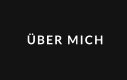 ÜBER MICH