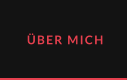 ÜBER MICH